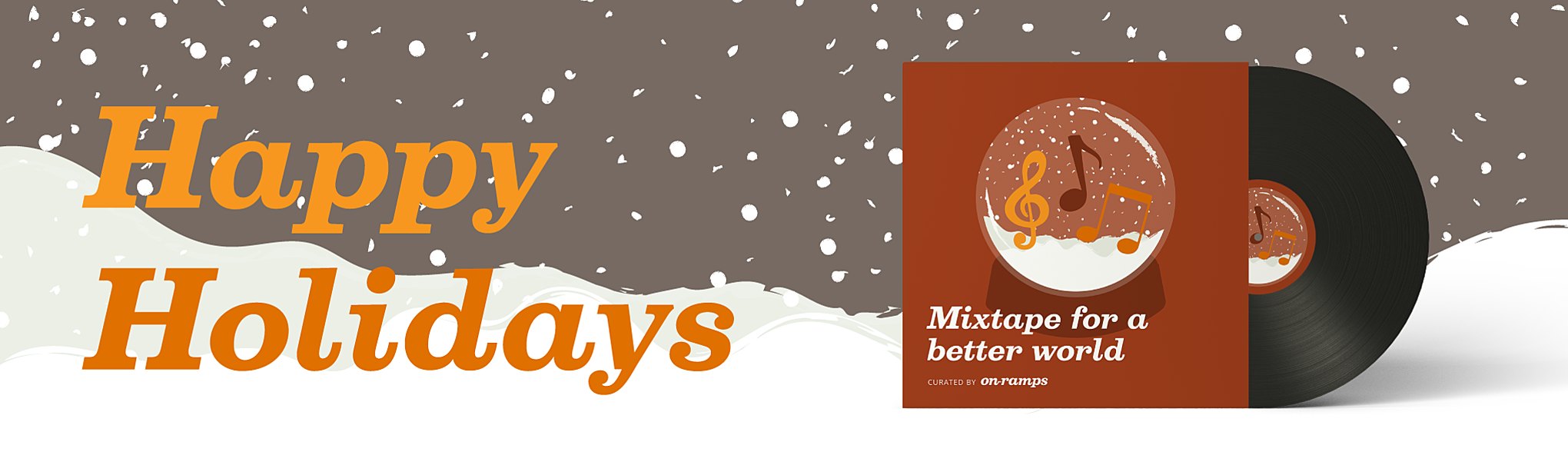 "Happy Holidays" written in orange letters over a background of snow. To the right is a record poking out of its jacket, which reads "Mixtape for a better world curated by On-Ramps"